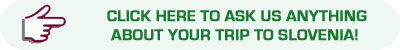 Click to ask us any questions about your holiday to Slovenia